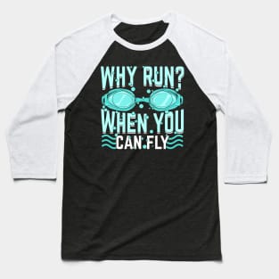 Why Run When You Can Fly Swimming Swimmer Gift Baseball T-Shirt